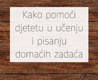 KAKO POMOĆI DJETETU U UČENJU I PISANJU DOMAĆIH ZADAĆA