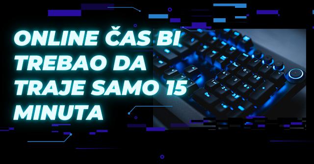 ONLINE ČAS BI TREBAO DA TRAJE SAMO 15 MINUTA